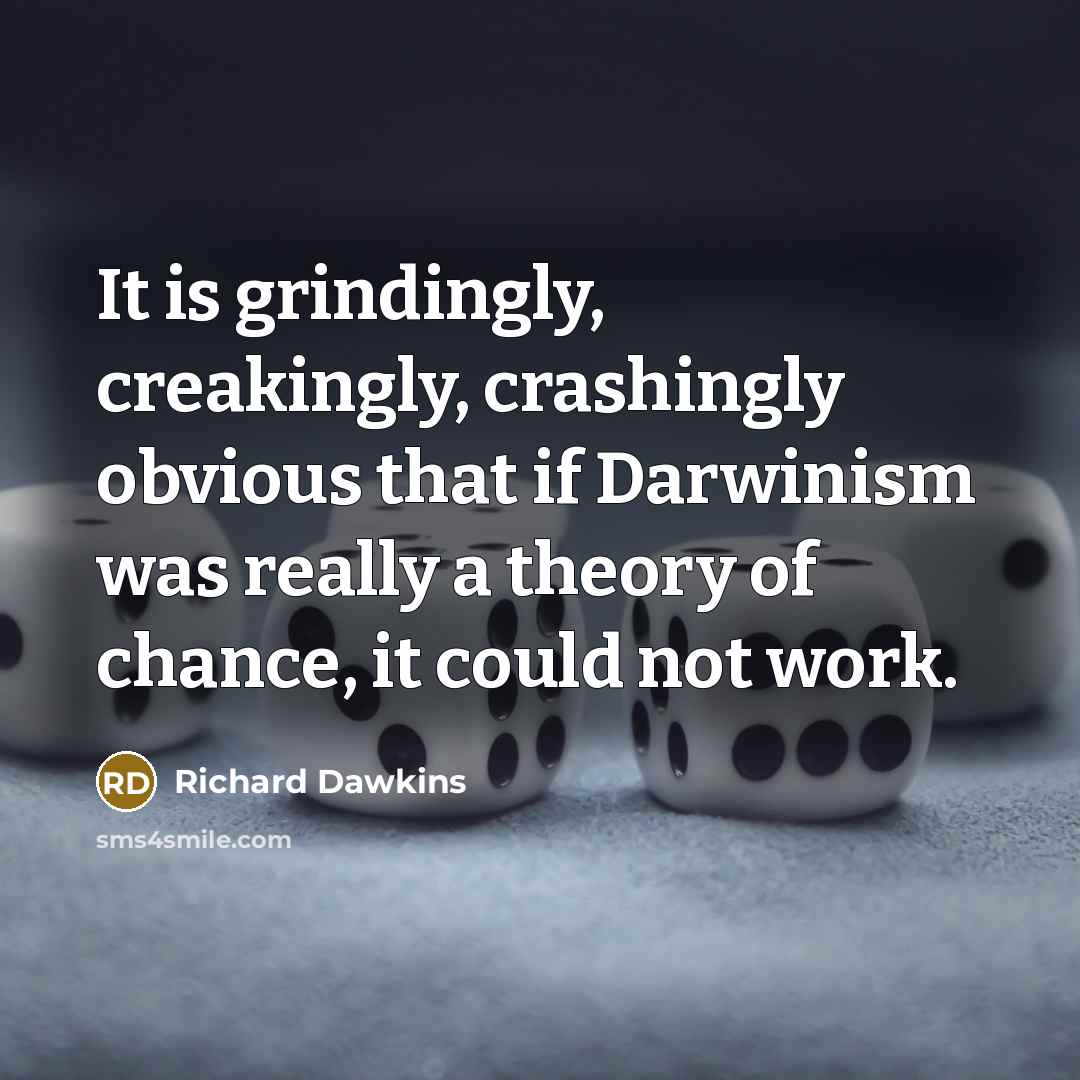 “It is grindingly, creakingly, crashingly obvious that if Darwinism was…” quote by Richard Dawkins