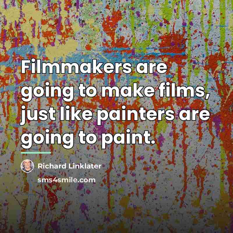 “Filmmakers are going to make films, just like painters are…” quote by Richard Linklater