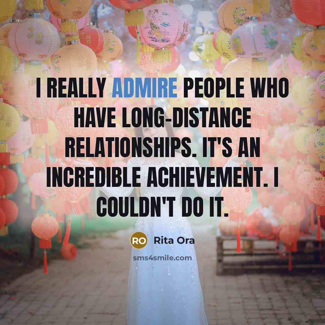“I really admire people who have long-distance relationships. It's an…” quote by Rita Ora