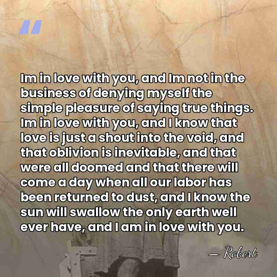 Im in love with you, and Im not in the business of&hellip; - Robert