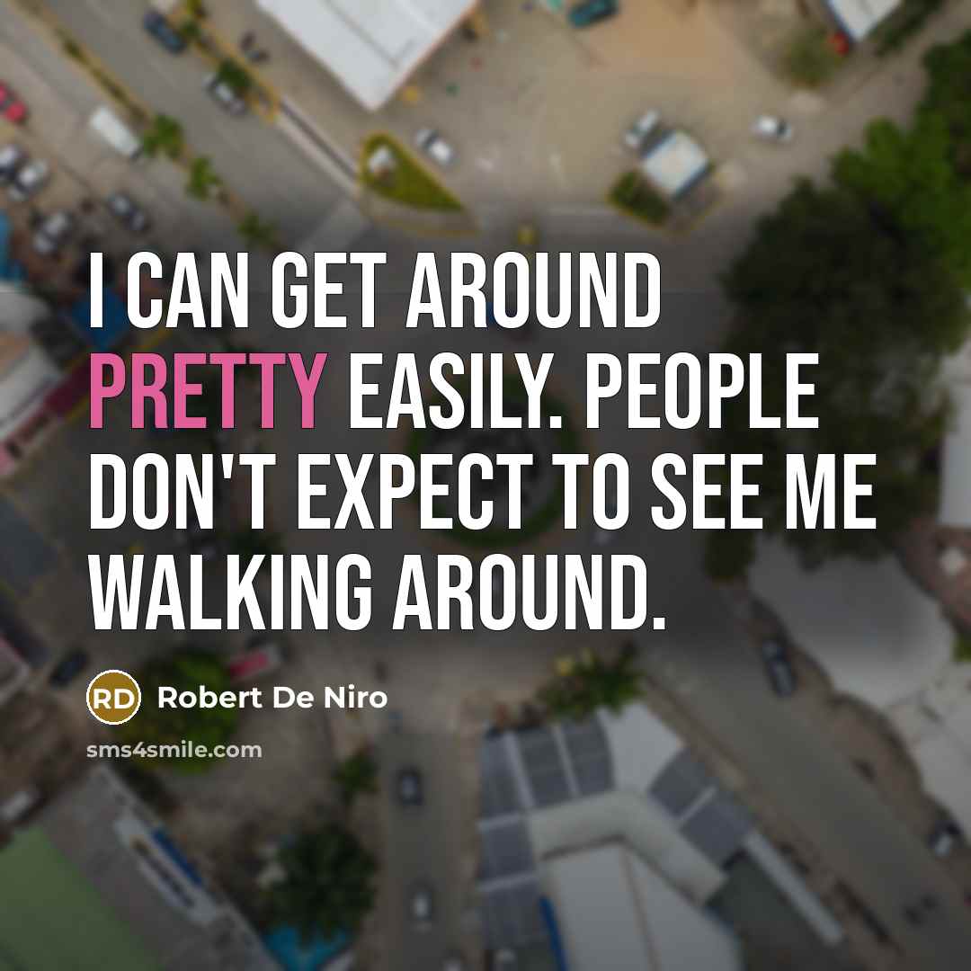 “I can get around pretty easily. People don't expect to…” quote by Robert De Niro