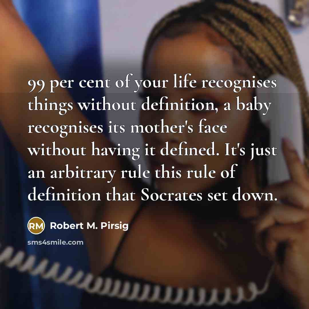 “99 per cent of your life recognises things without definition,…” quote by Robert M. Pirsig