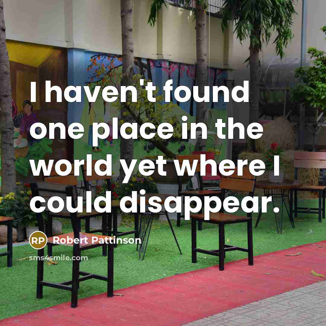 “I haven't found one place in the world yet where…” quote by Robert Pattinson
