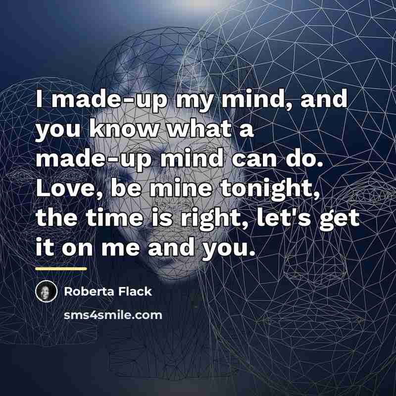 “I made-up my mind, and you know what a made-up…” quote by Roberta Flack