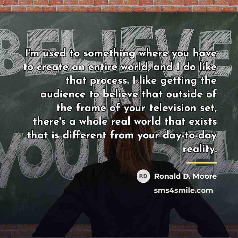 “I'm used to something where you have to create an…” quote by Ronald D. Moore