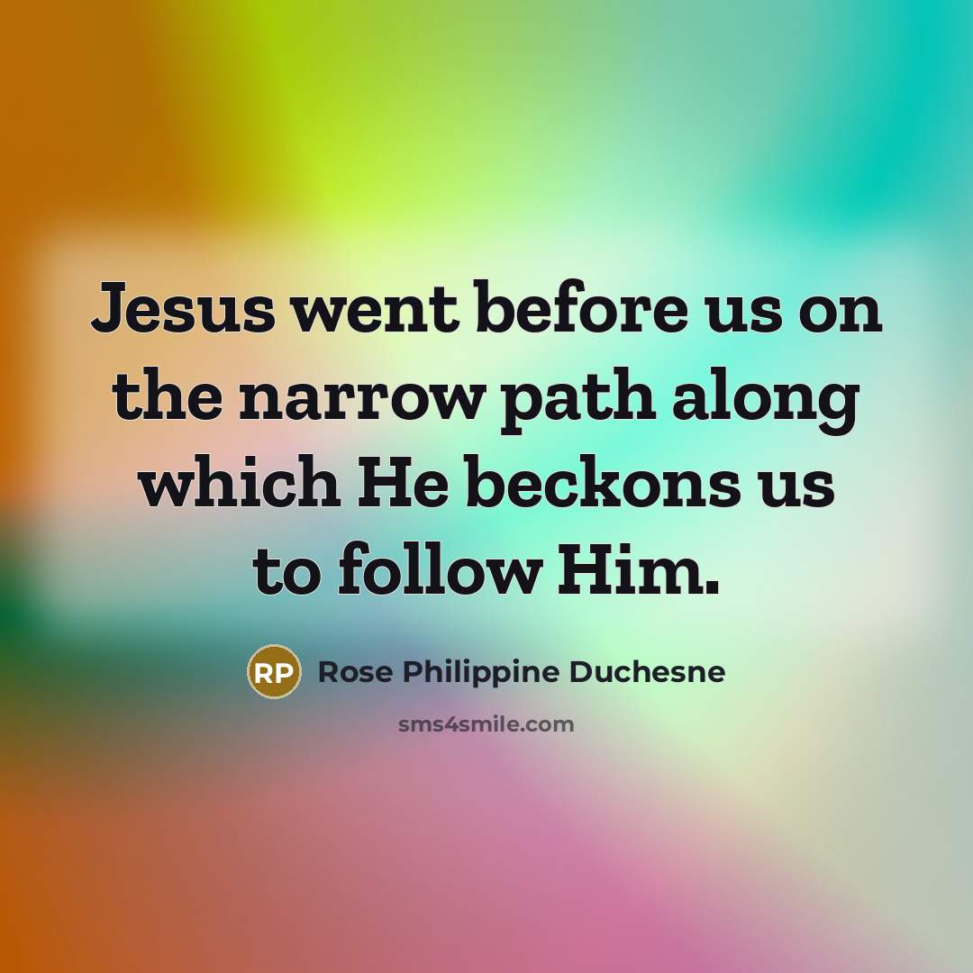“Jesus went before us on the narrow path along which…” quote by Rose Philippine Duchesne