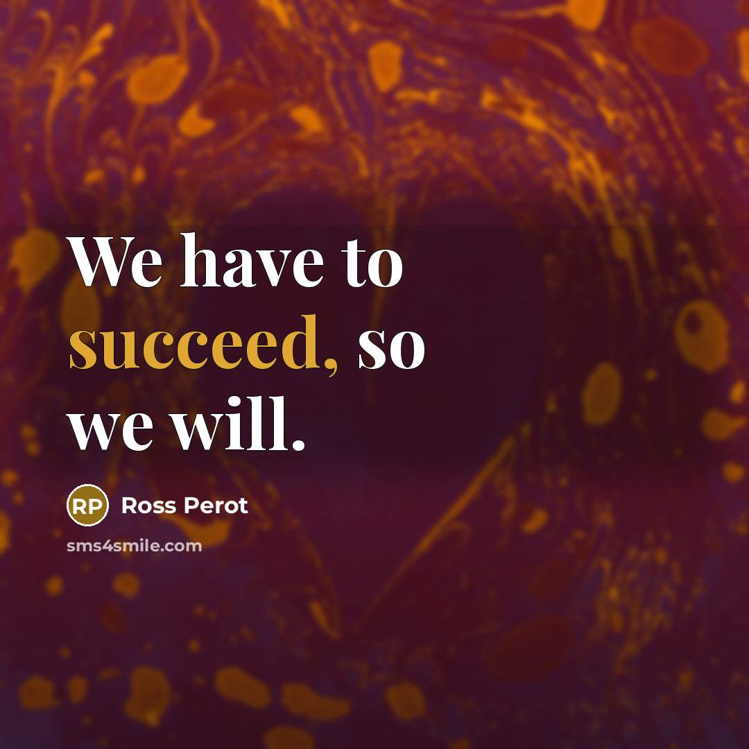 “We have to succeed, so we will.…” quote by Ross Perot