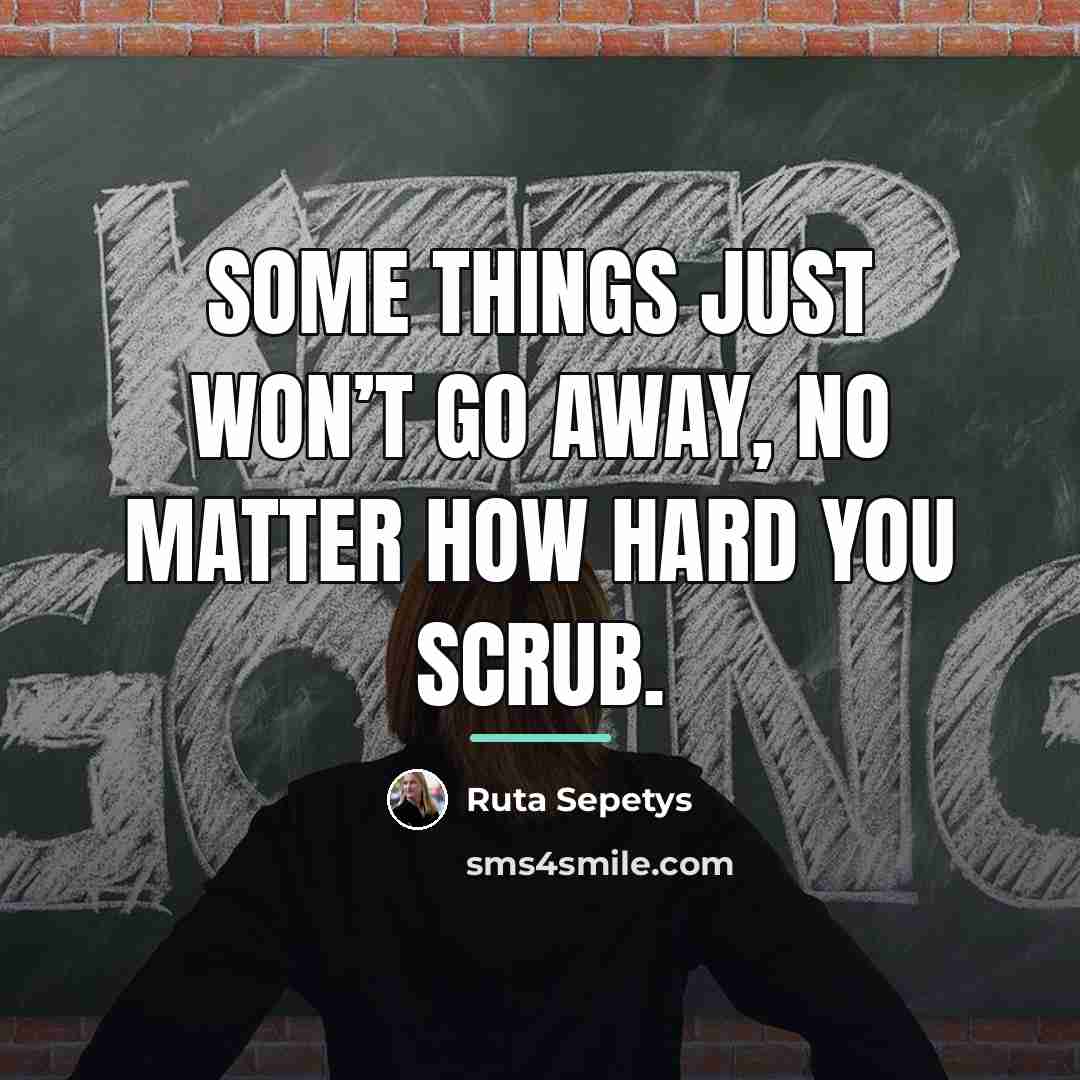 “Some things just won’t go away, no matter how hard…” quote by Ruta Sepetys