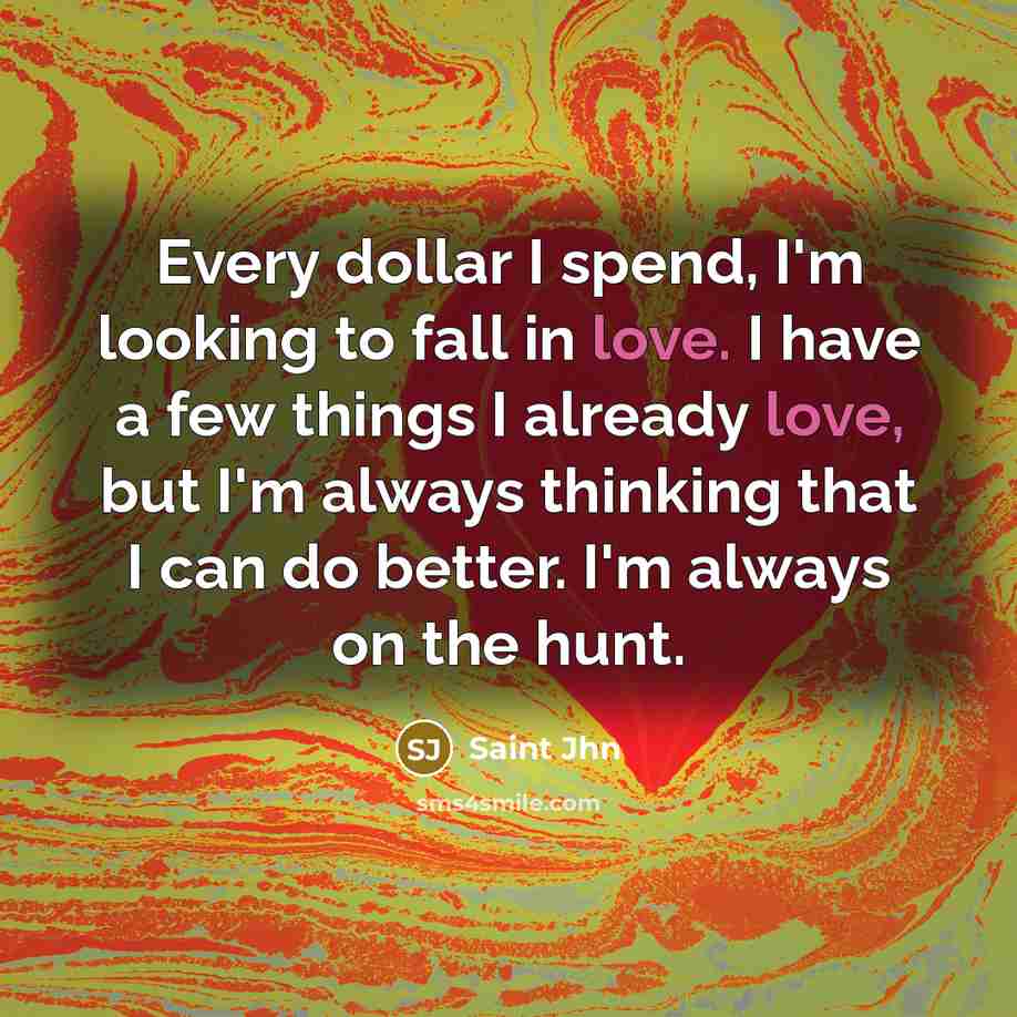“Every dollar I spend, I'm looking to fall in love.…” quote by Saint Jhn