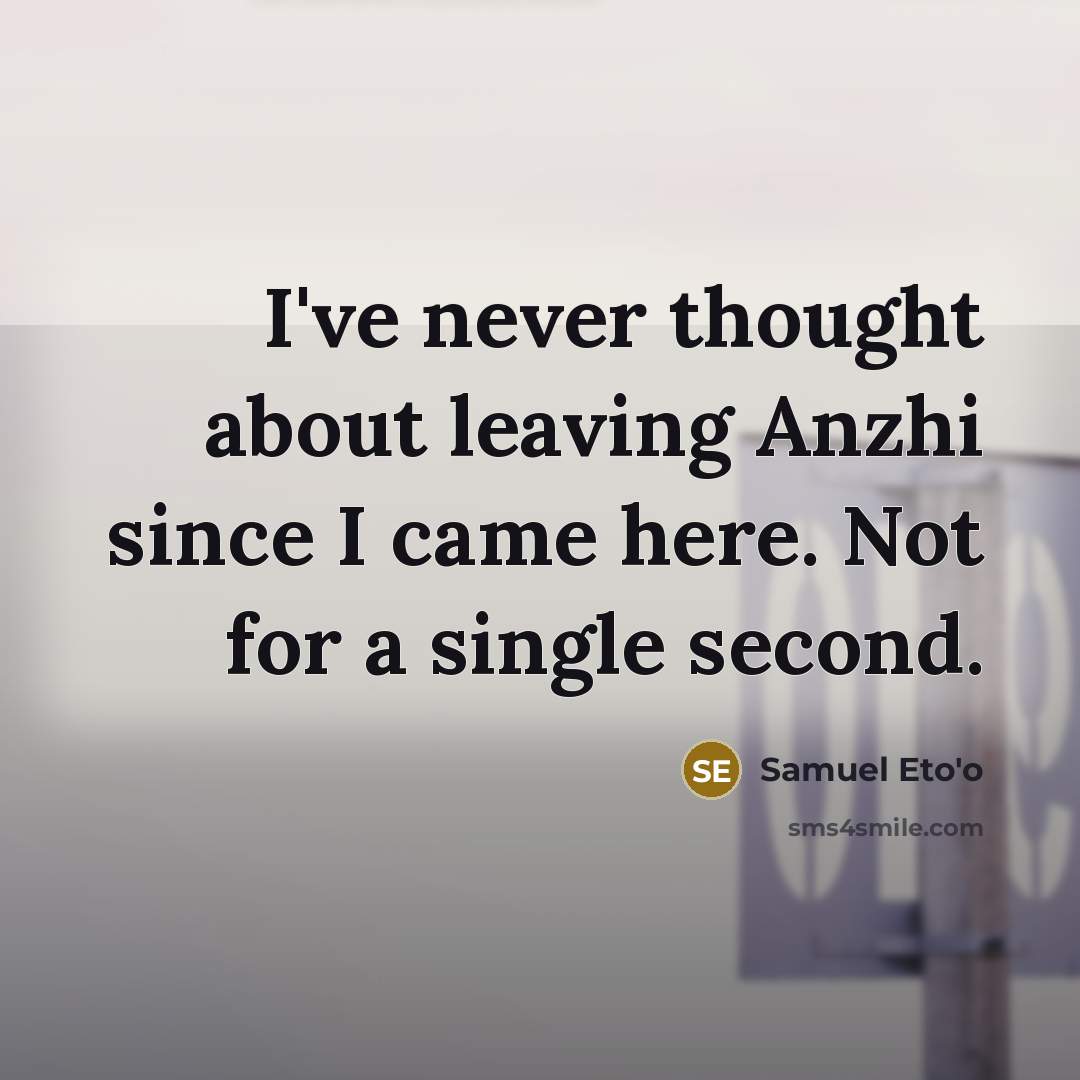 “I've never thought about leaving Anzhi since I came here.…” quote by Samuel Eto'o