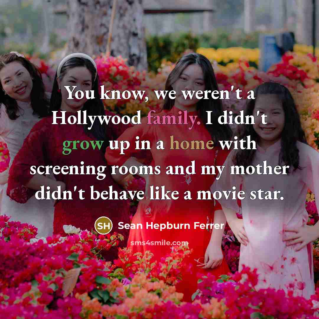 “You know, we weren't a Hollywood family. I didn't grow…” quote by Sean Hepburn Ferrer