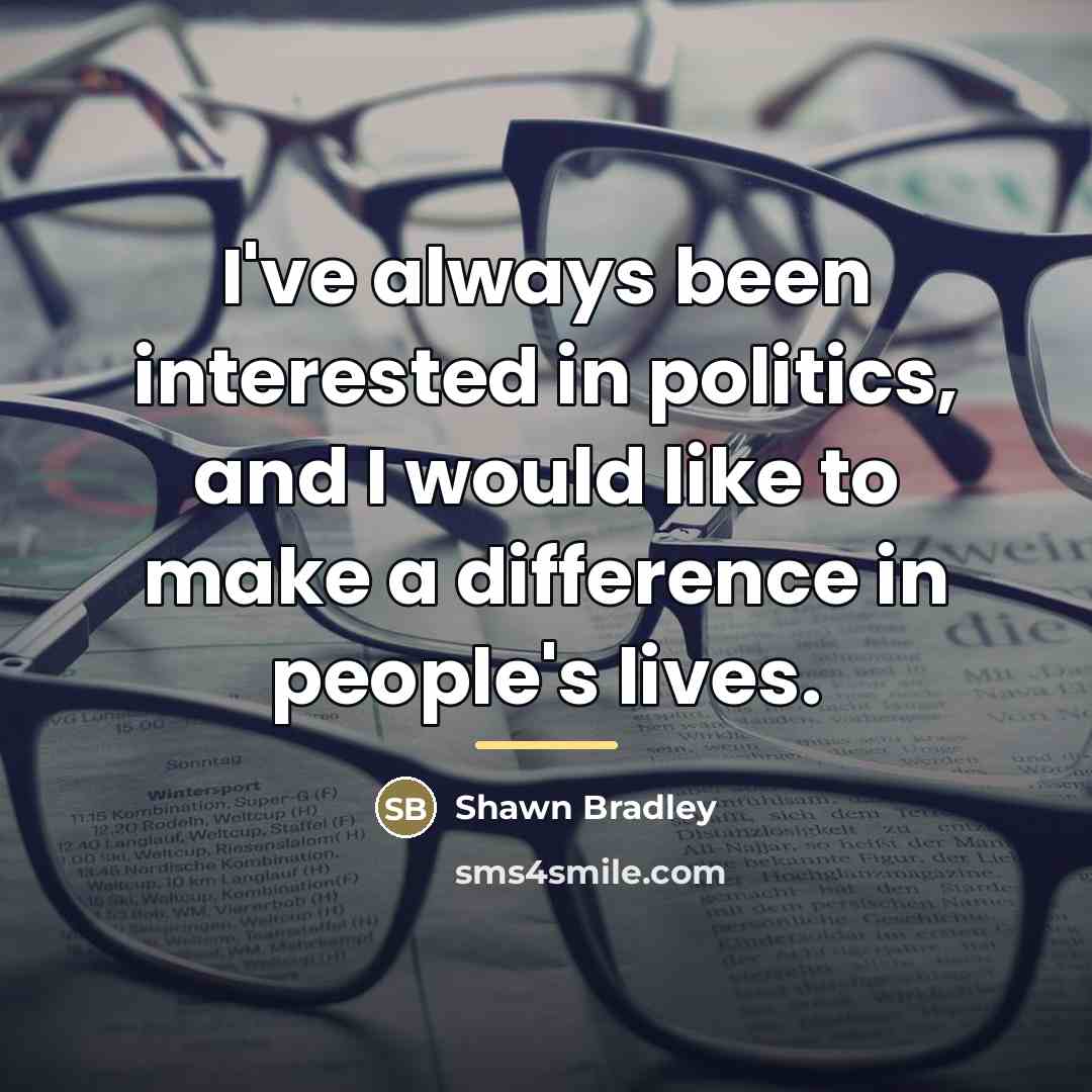 “I've always been interested in politics, and I would like…” quote by Shawn Bradley