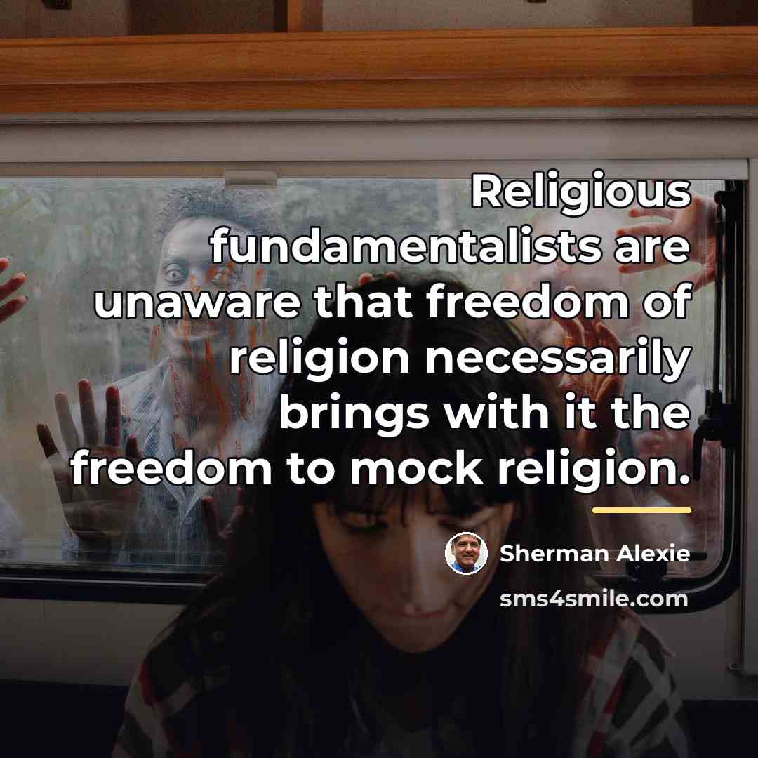“Religious fundamentalists are unaware that freedom of religion necessarily brings…” quote by Sherman Alexie