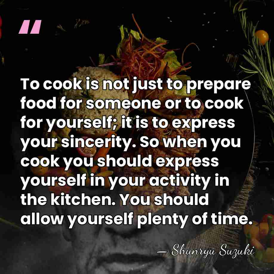 To cook is not just to prepare food for someone or to&hellip; - Shunryu Suzuki