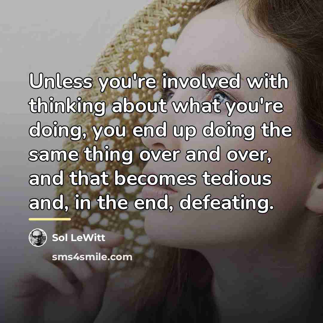 “Unless you're involved with thinking about what you're doing, you…” quote by Sol LeWitt