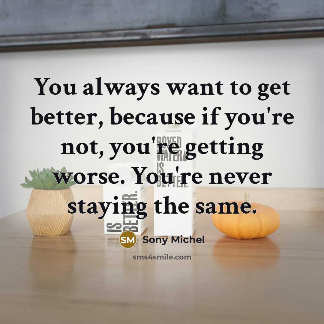“You always want to get better, because if you're not,…” quote by Sony Michel
