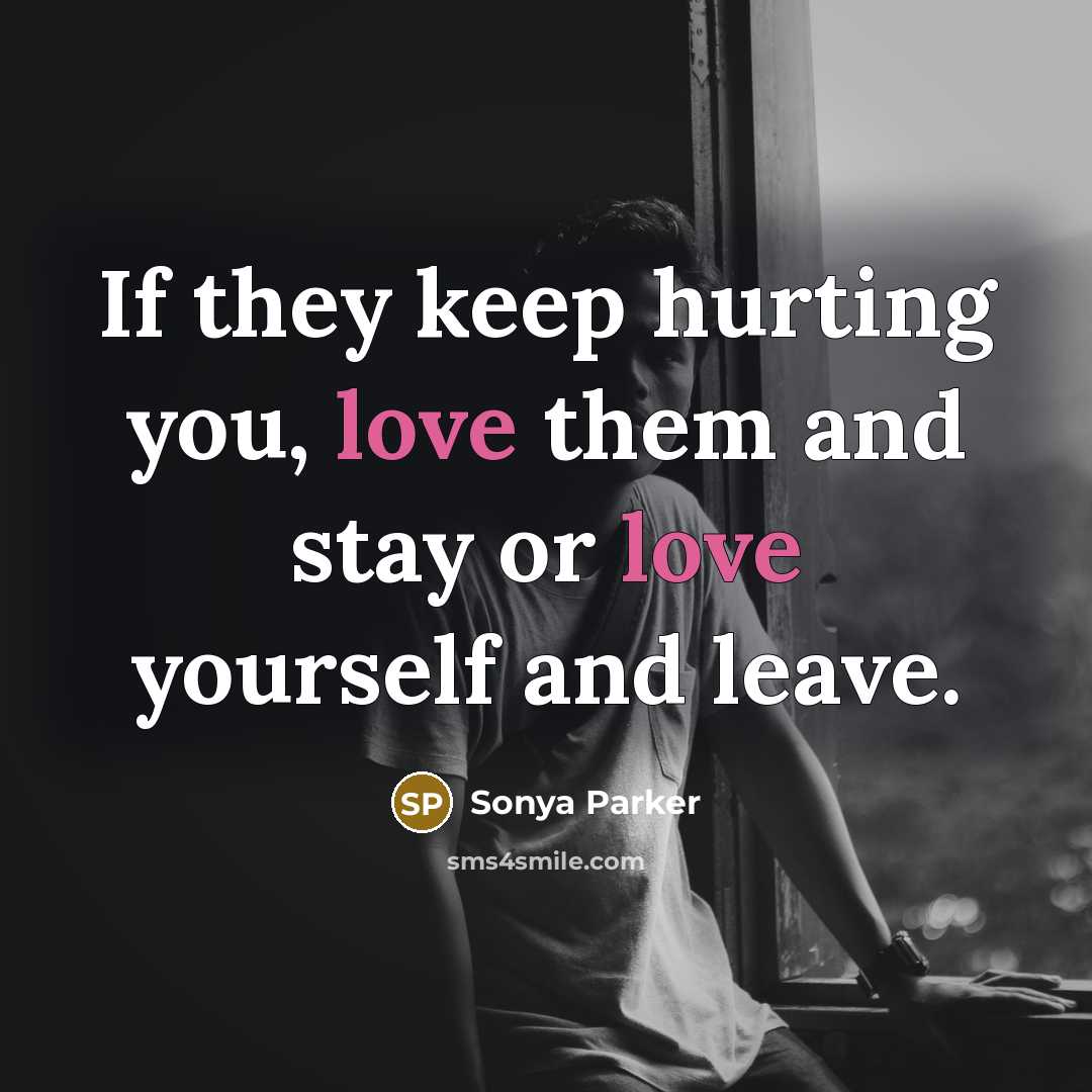 “If they keep hurting you, love them and stay or…” quote by Sonya Parker