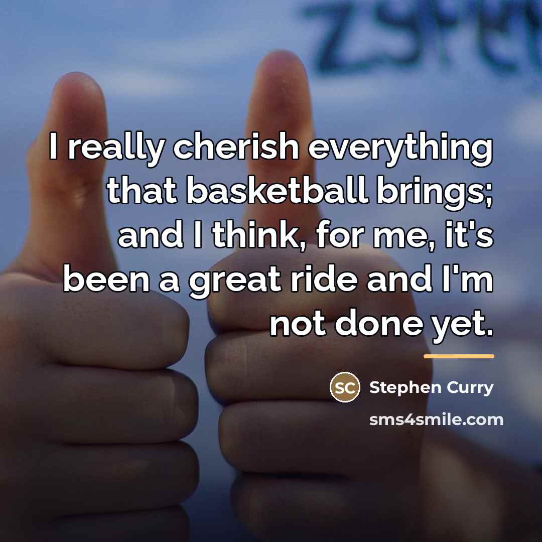 “I really cherish everything that basketball brings; and I think,…” quote by Stephen Curry