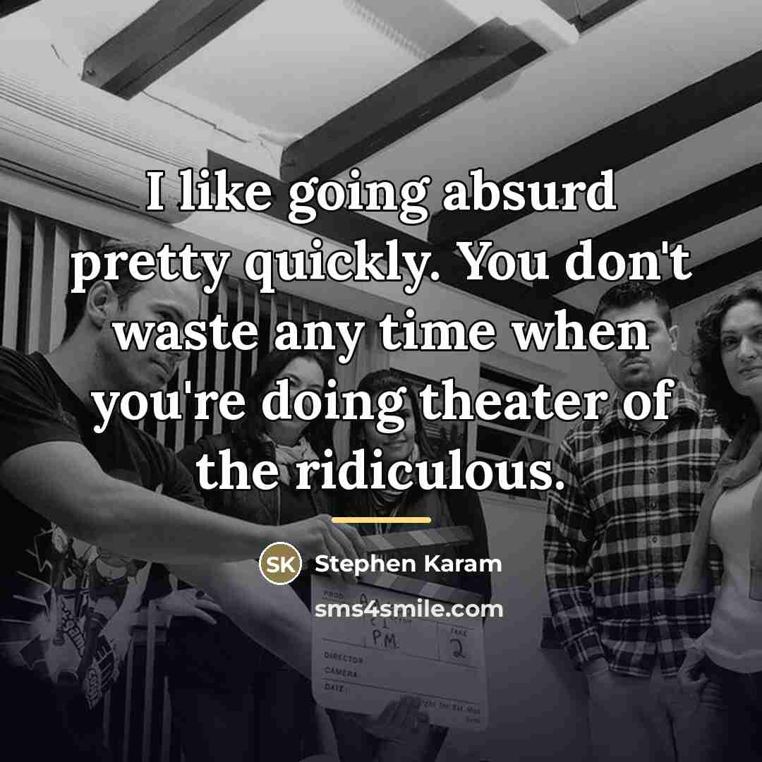 “I like going absurd pretty quickly. You don't waste any…” quote by Stephen Karam