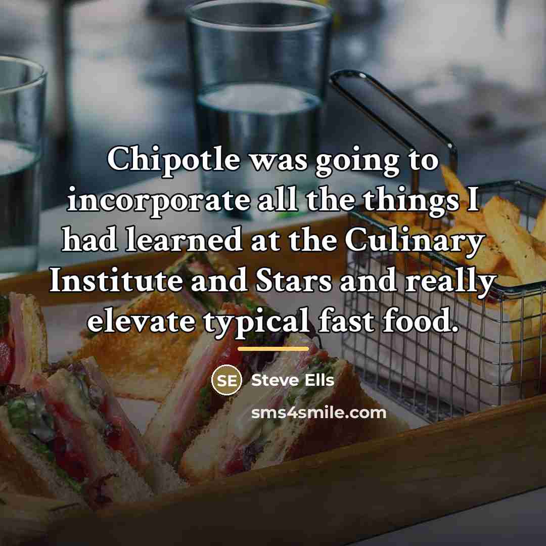 “Chipotle was going to incorporate all the things I had…” quote by Steve Ells