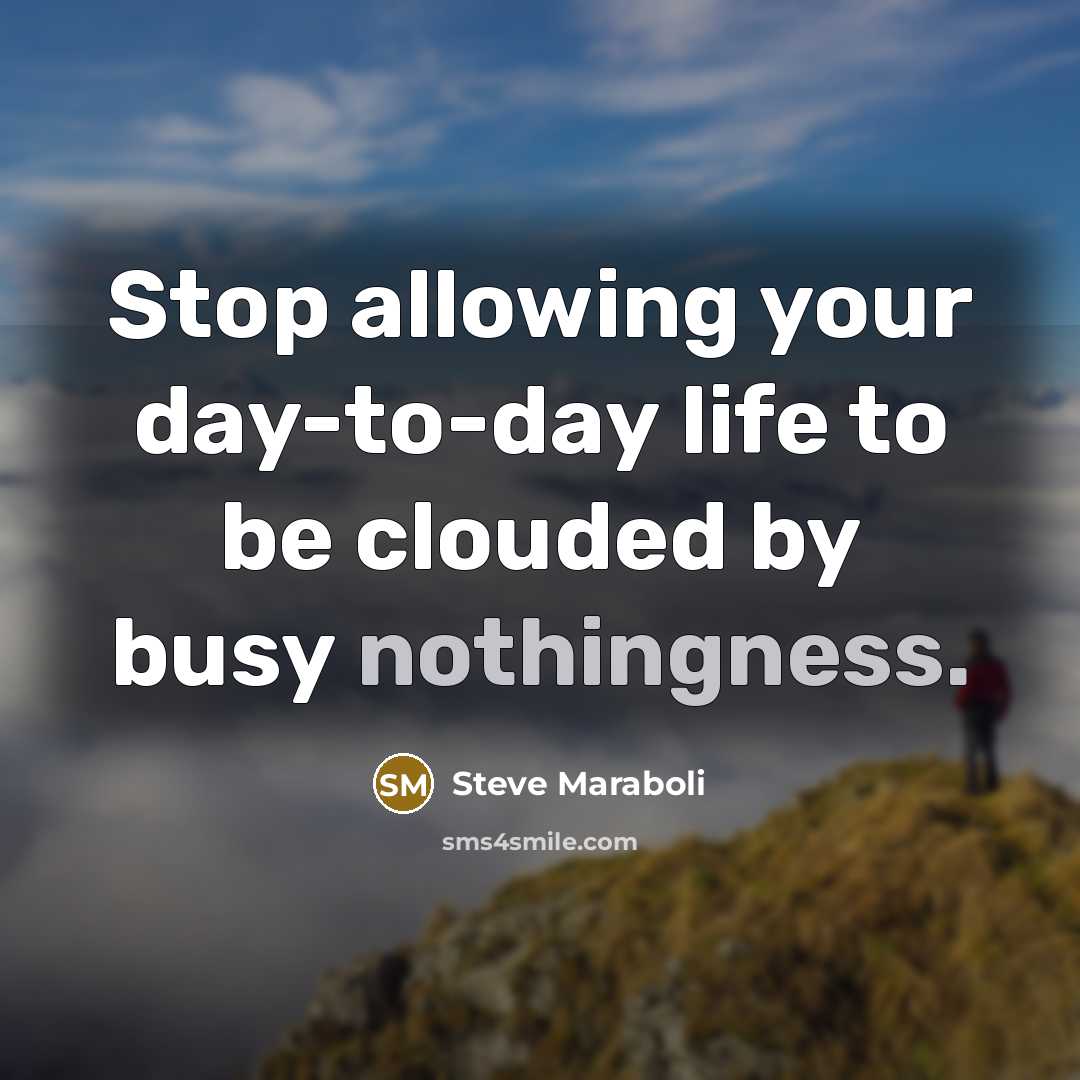 “Stop allowing your day-to-day life to be clouded by busy…” quote by Steve Maraboli