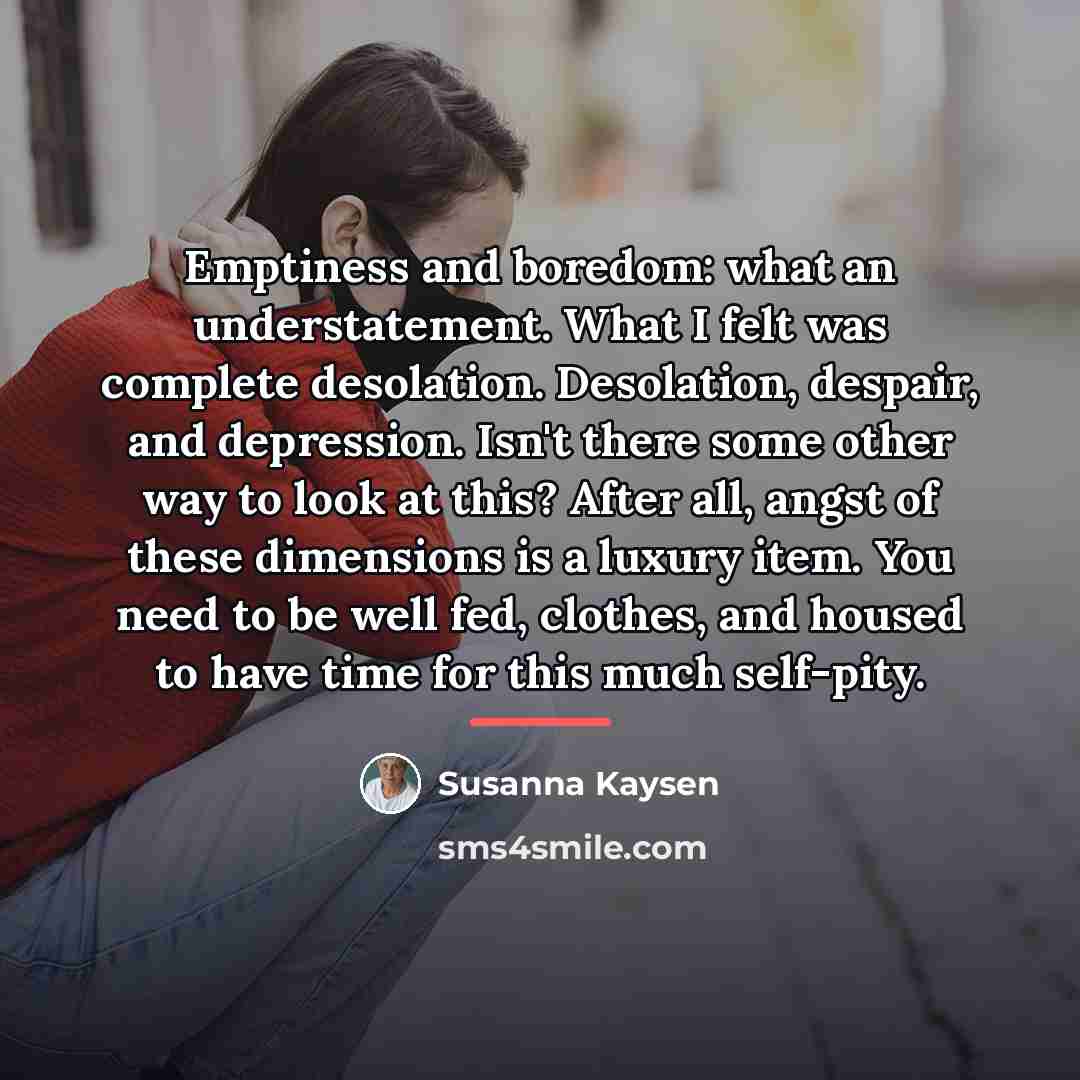 “Emptiness and boredom: what an understatement. What I felt was…” quote by Susanna Kaysen