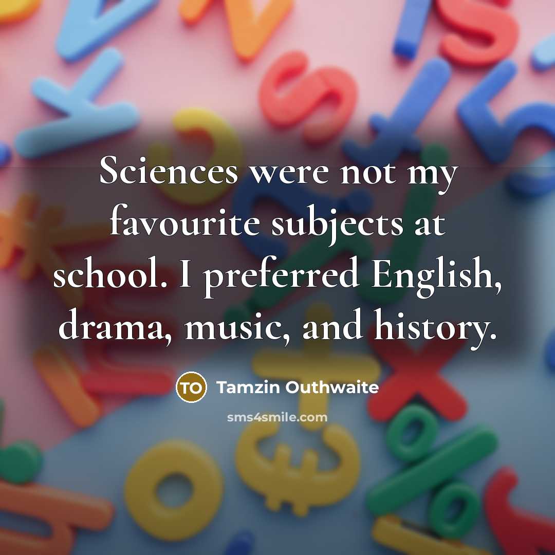 “Sciences were not my favourite subjects at school. I preferred…” quote by Tamzin Outhwaite