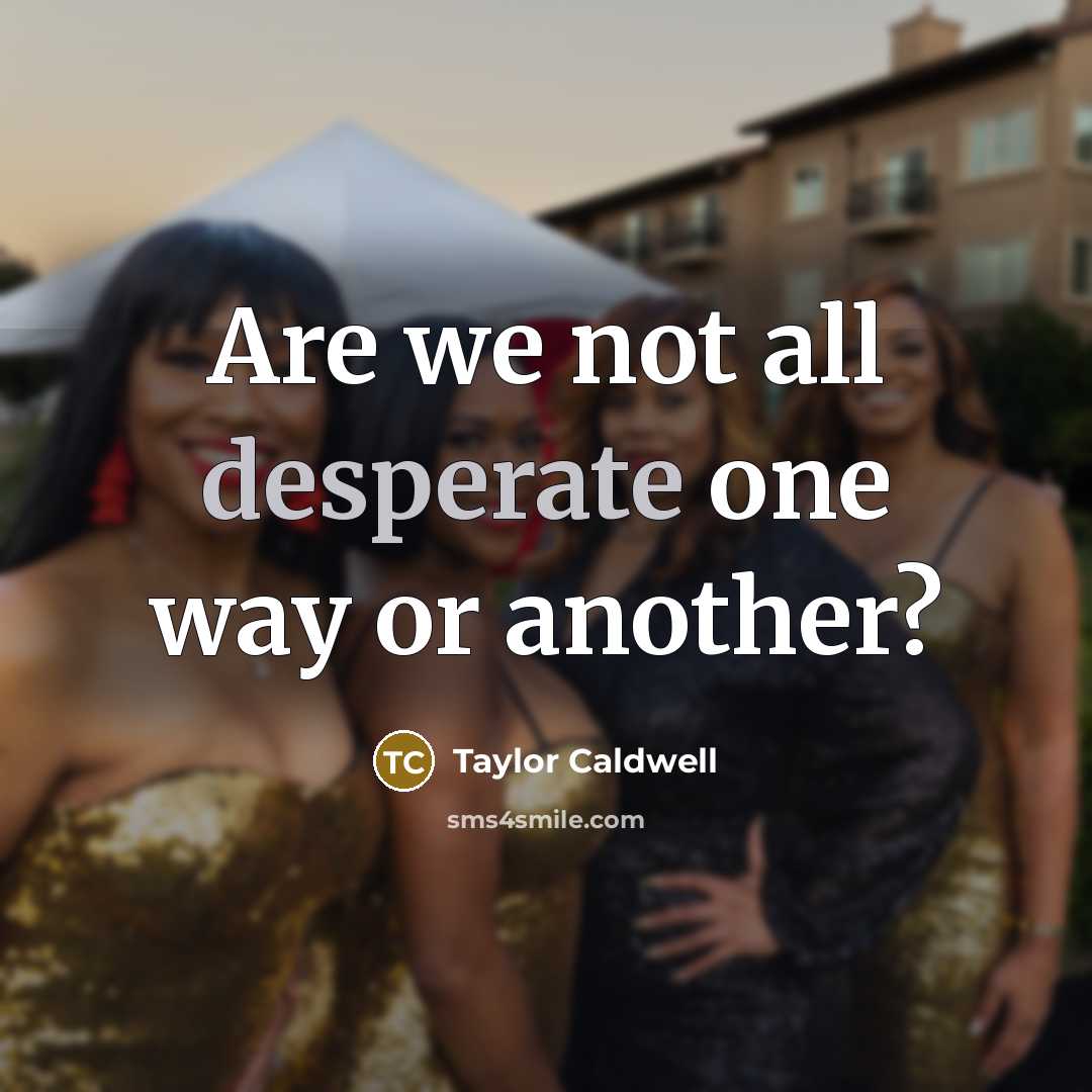 “Are we not all desperate one way or another?…” quote by Taylor Caldwell