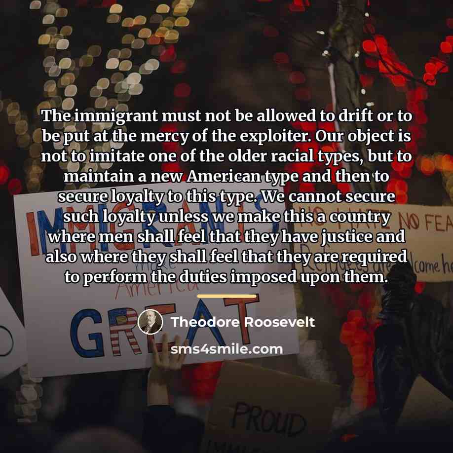“The immigrant must not be allowed to drift or to…” quote by Theodore Roosevelt
