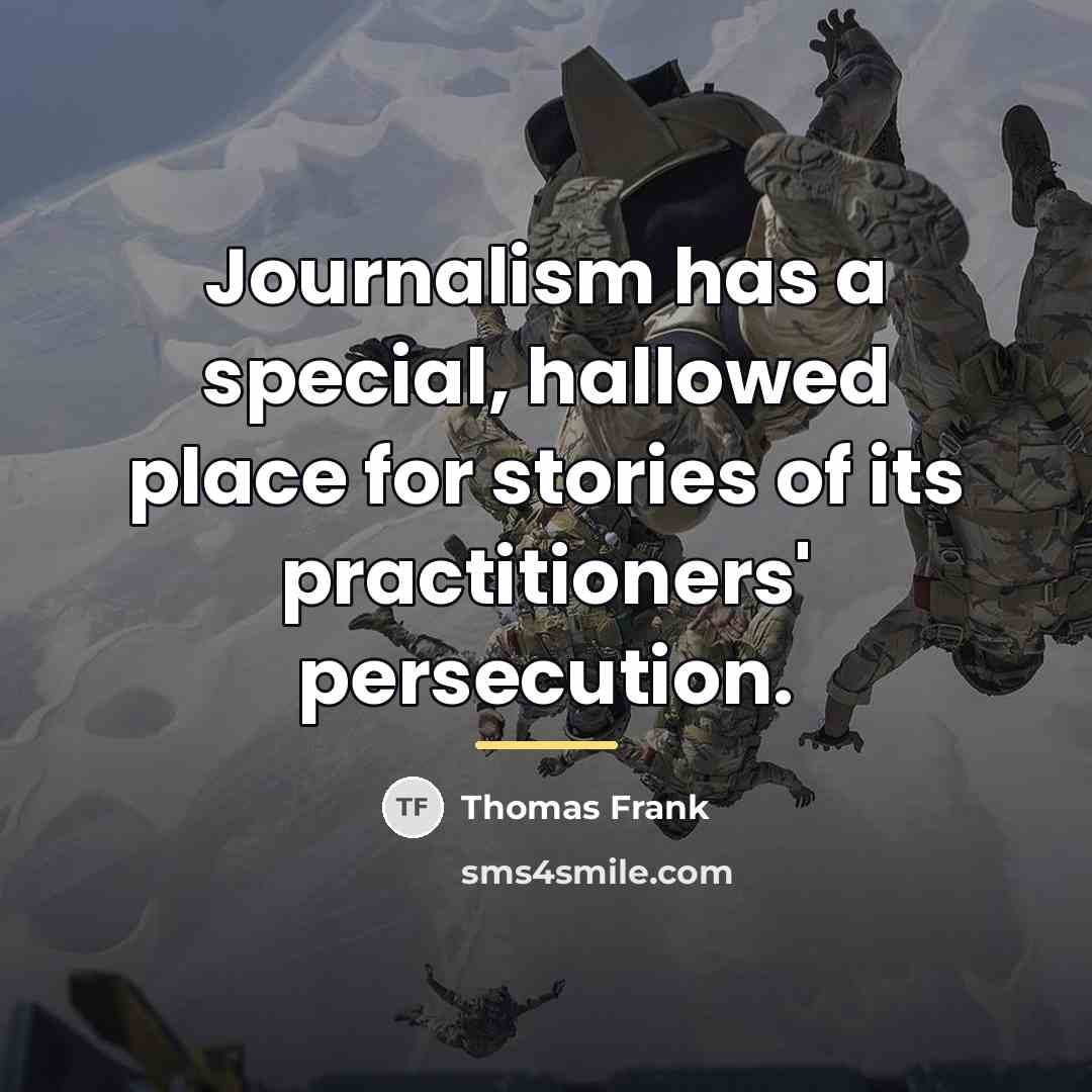 “Journalism has a special, hallowed place for stories of its…” quote by Thomas Frank