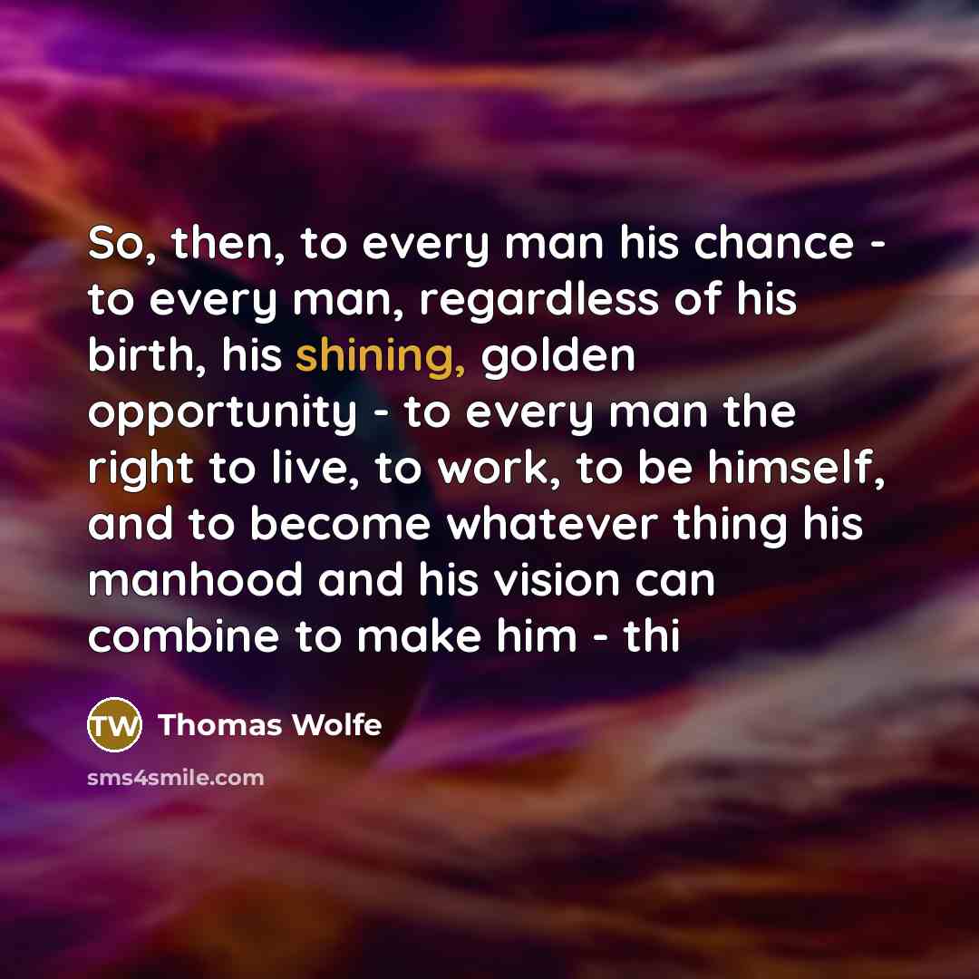 “So, then, to every man his chance - to every…” quote by Thomas Wolfe