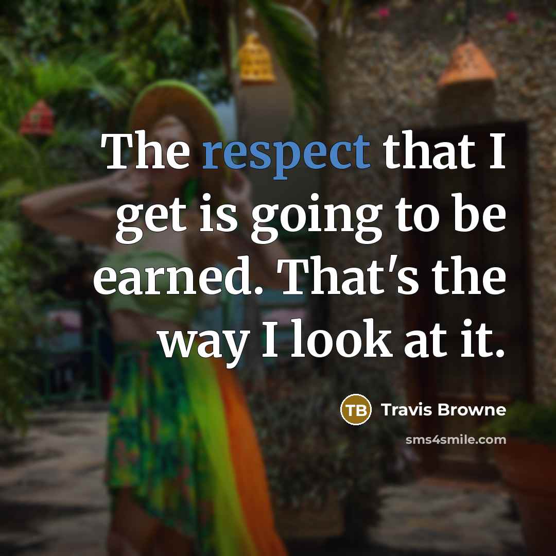 “The respect that I get is going to be earned.…” quote by Travis Browne