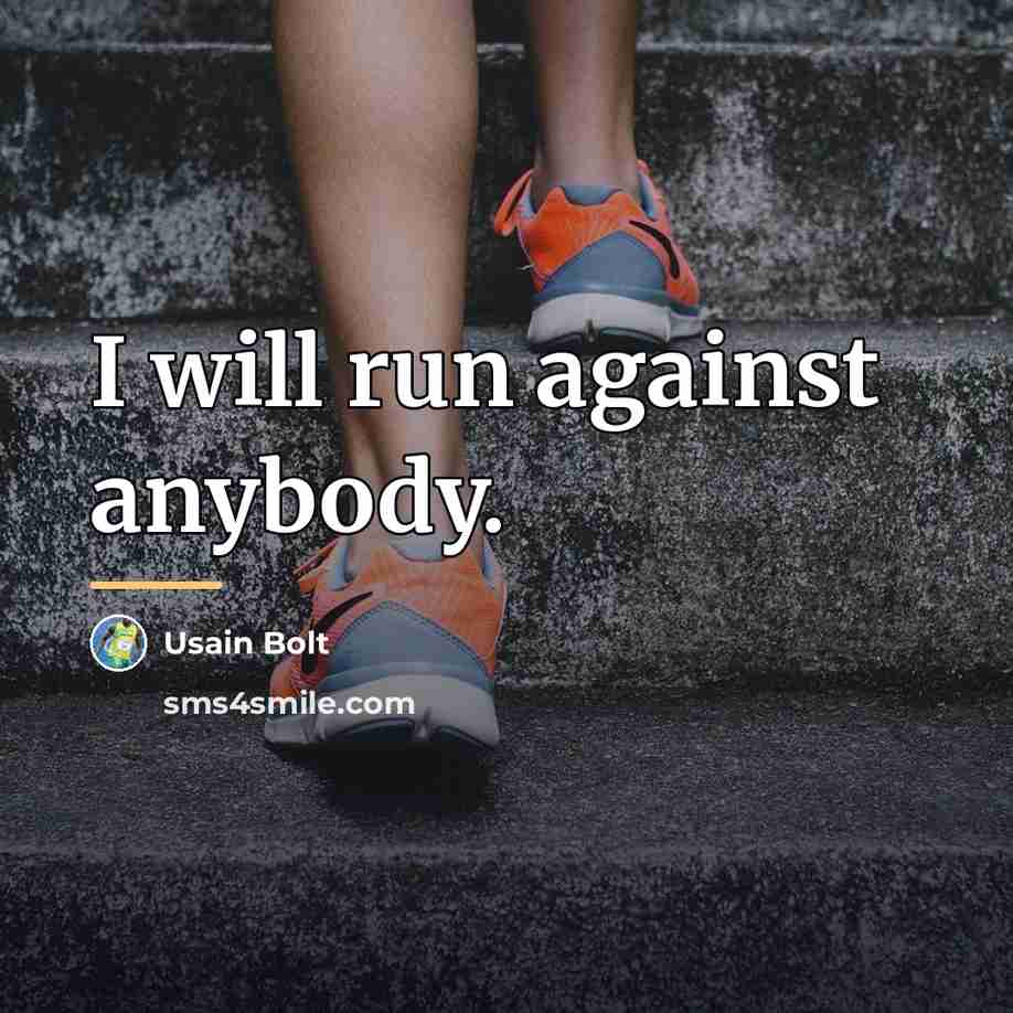 “I will run against anybody.…” quote by Usain Bolt
