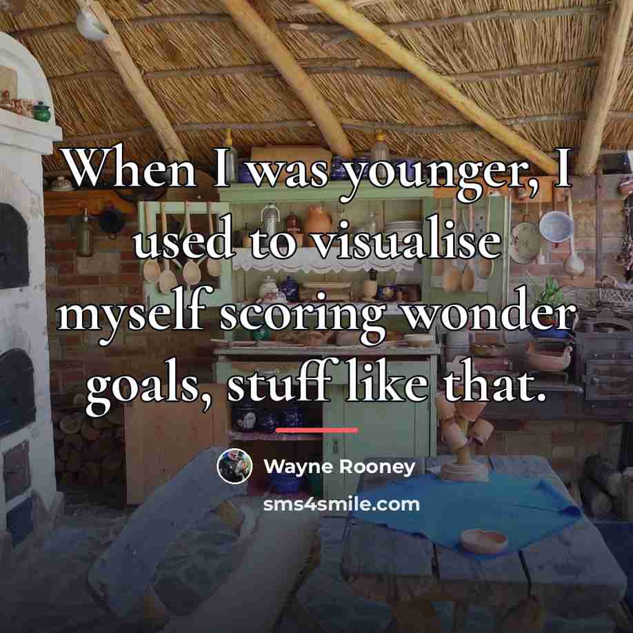 “When I was younger, I used to visualise myself scoring…” quote by Wayne Rooney