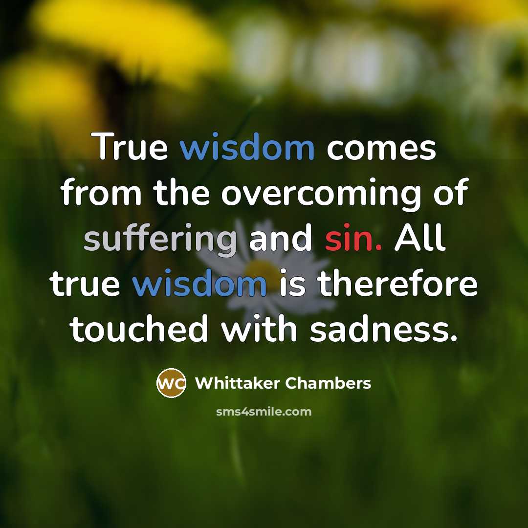 “True wisdom comes from the overcoming of suffering and sin.…” quote by Whittaker Chambers