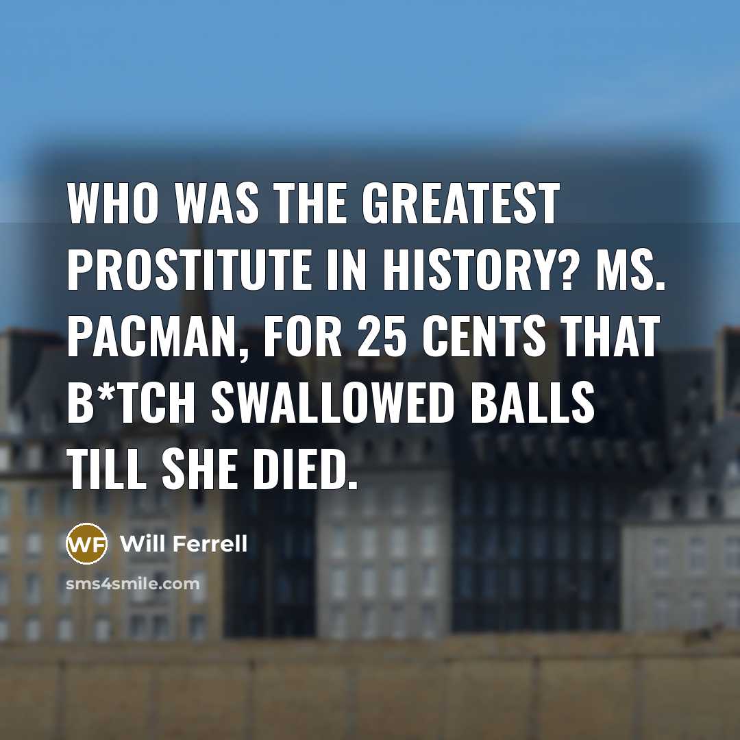 “Who was the greatest prostitute in history? Ms. Pacman, for…” quote by Will Ferrell