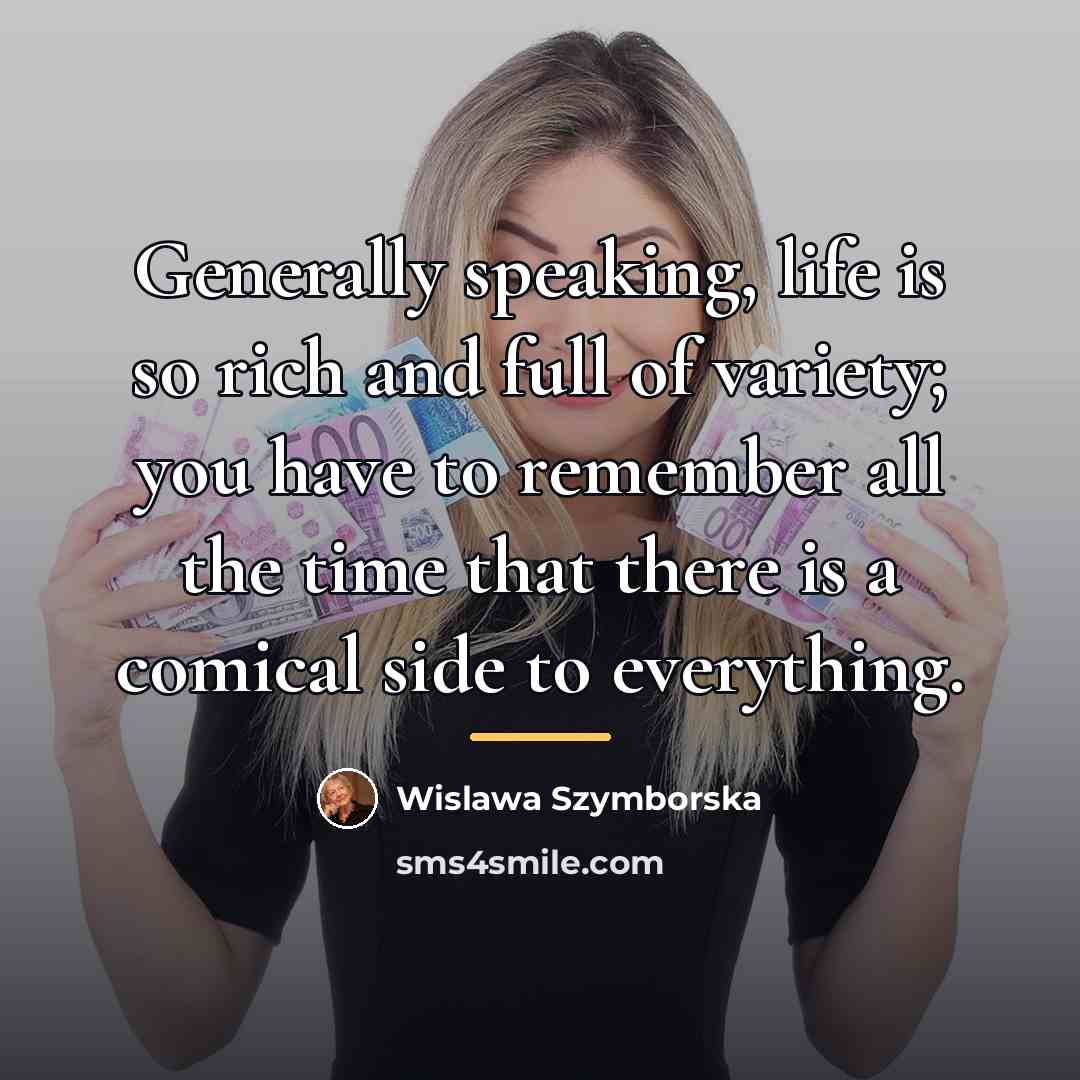 “Generally speaking, life is so rich and full of variety;…” quote by Wislawa Szymborska