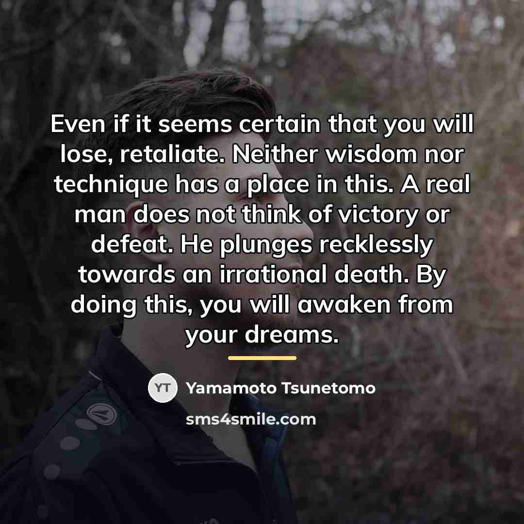 “Even if it seems certain that you will lose, retaliate.…” quote by Yamamoto Tsunetomo
