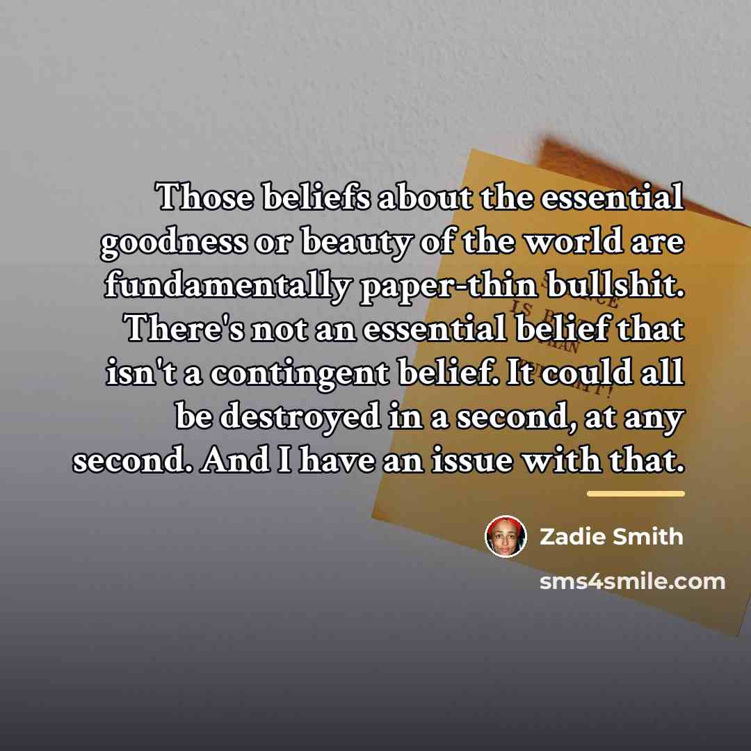 “Those beliefs about the essential goodness or beauty of the…” quote by Zadie Smith