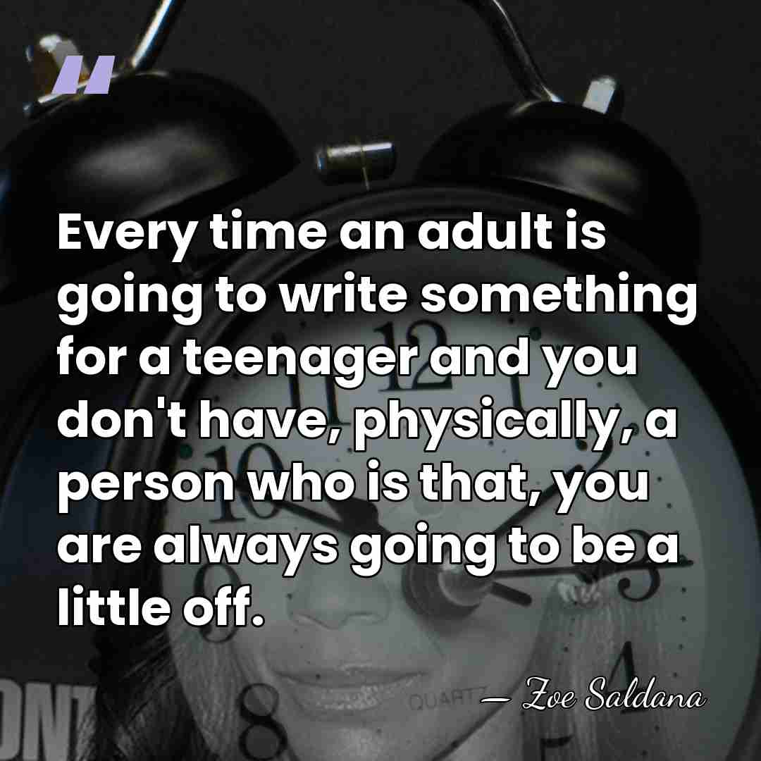 Every time an adult is going to write something for a teenager&hellip; - Zoe Saldana