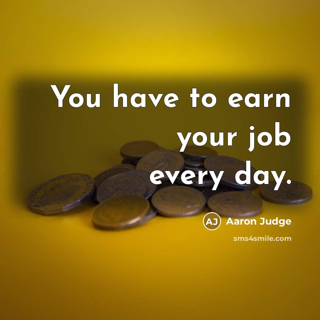 “You have to earn your job every day.…” quote by Aaron Judge