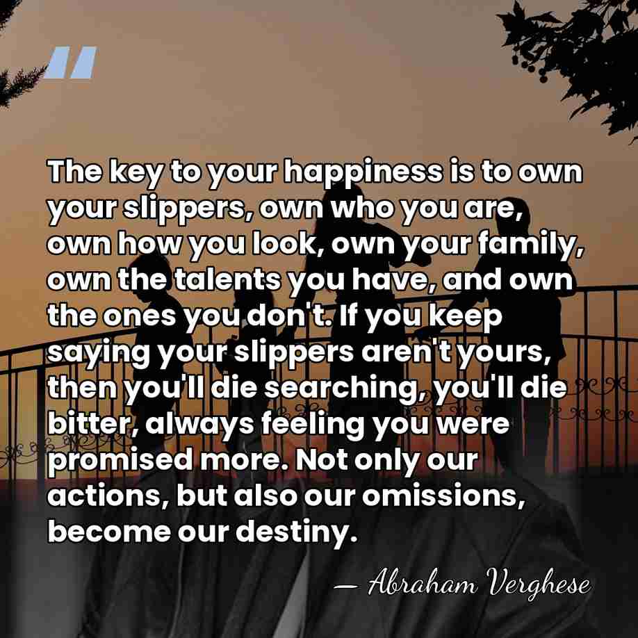 The key to your happiness is to own your slippers, own who&hellip; - Abraham Verghese