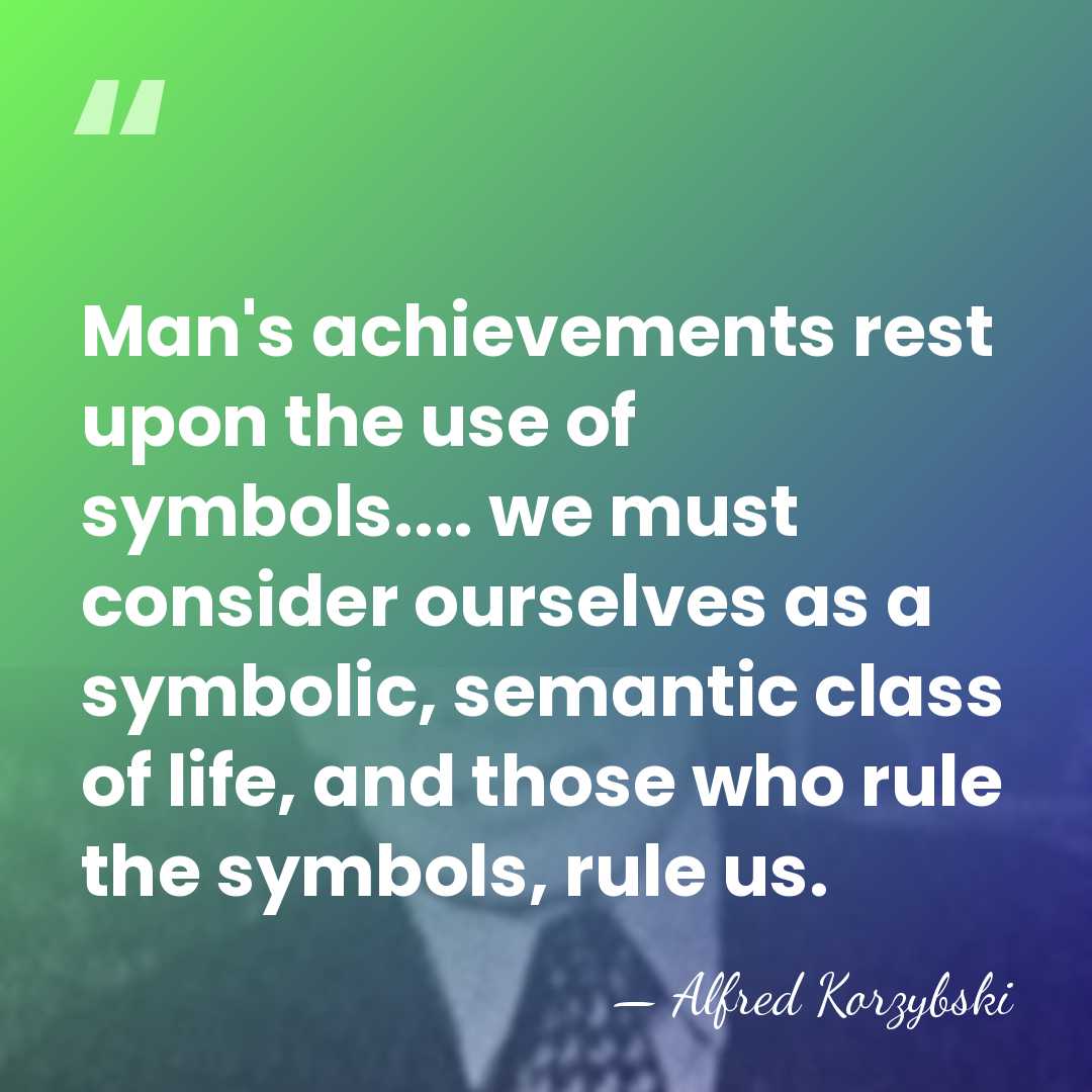 Man's achievements rest upon the use of symbols.... we must consider ourselves&hellip; - Alfred Korzybski