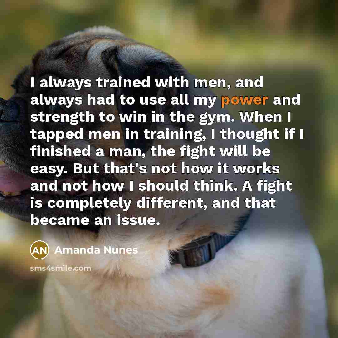 “I always trained with men, and always had to use…” quote by Amanda Nunes