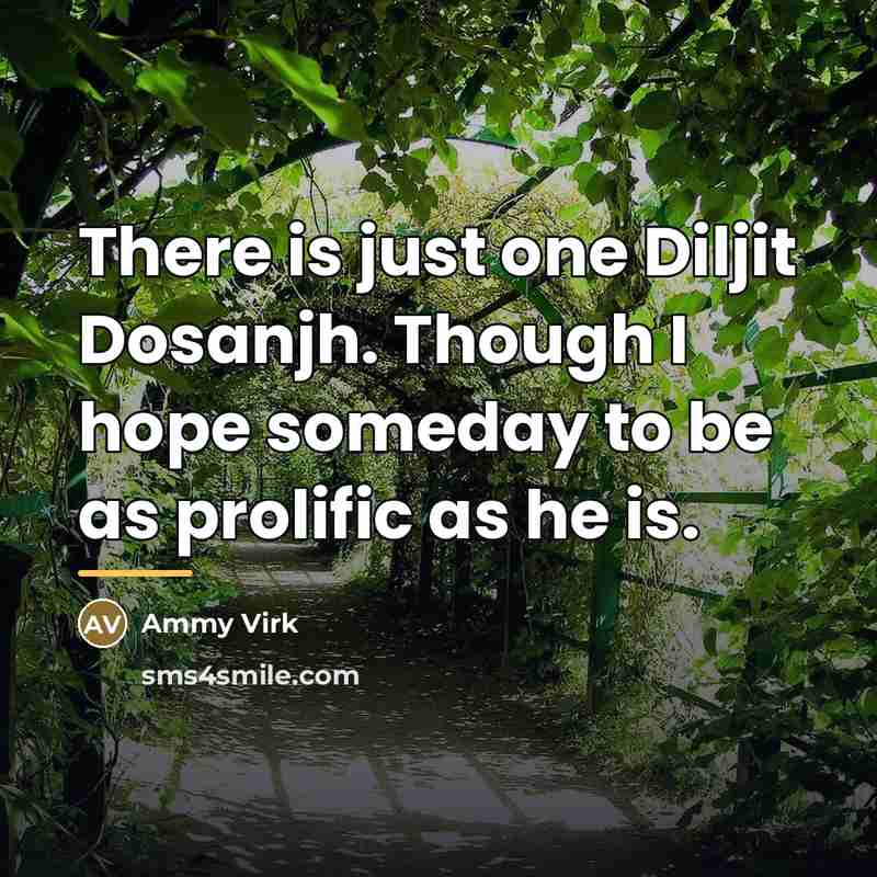 “There is just one Diljit Dosanjh. Though I hope someday…” quote by Ammy Virk