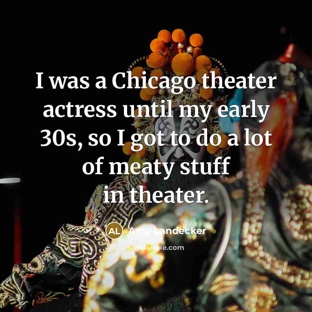 “I was a Chicago theater actress until my early 30s, so I got to do a lot of meaty stuff in theater.” quote by Amy Landecker