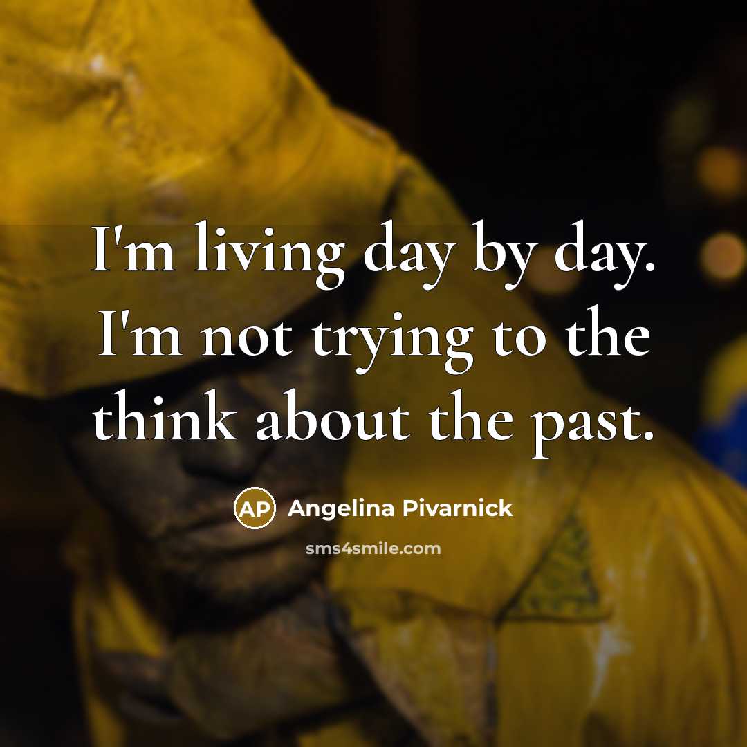 “I'm living day by day. I'm not trying to the…” quote by Angelina Pivarnick