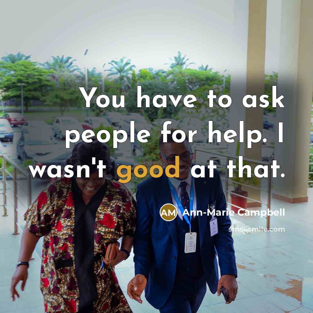 “You have to ask people for help. I wasn't good…” quote by Ann-Marie Campbell