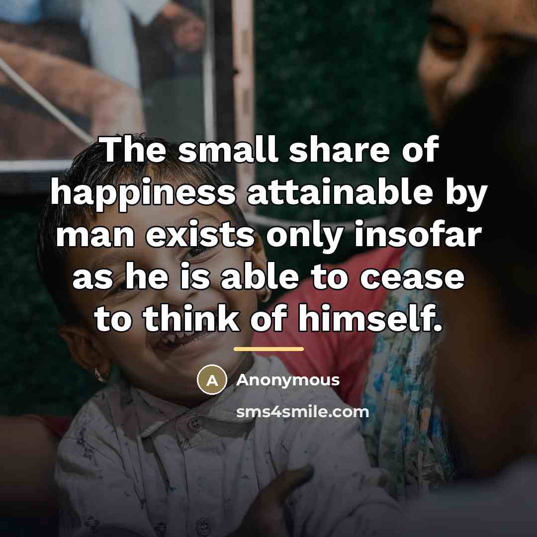 “The small share of happiness attainable by man exists only…” quote by Anonymous