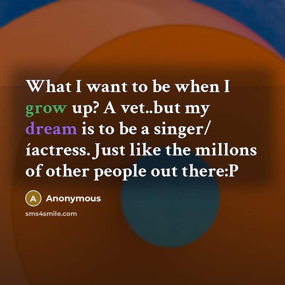 “What I want to be when I grow up? A…” quote by Anonymous